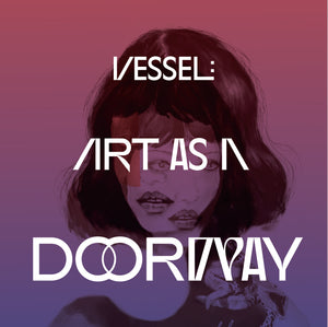 VESSEL: ART AS A DOORWAY PODCAST COMING SOON!